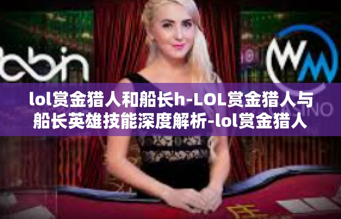 lol赏金猎人和船长h-LOL赏金猎人与船长英雄技能深度解析-lol赏金猎人和船长h