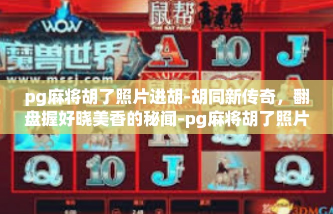 pg麻将胡了照片进胡-胡同新传奇，翻盘握好晓美香的秘闻-pg麻将胡了照片进胡