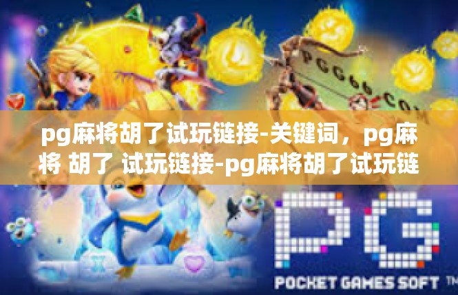 pg麻将胡了试玩链接-关键词，pg麻将 胡了 试玩链接-pg麻将胡了试玩链接
