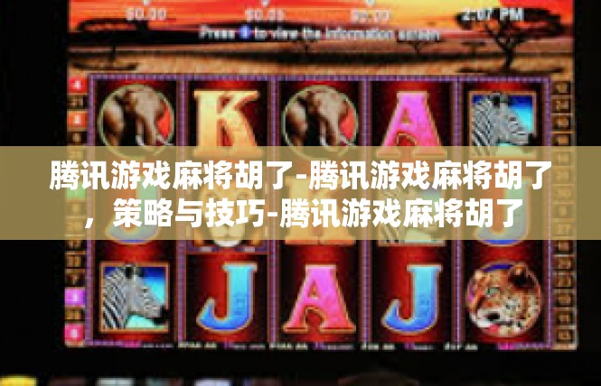 腾讯游戏麻将胡了-腾讯游戏麻将胡了，策略与技巧-腾讯游戏麻将胡了