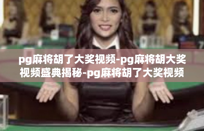 pg麻将胡了大奖视频-pg麻将胡大奖视频盛典揭秘-pg麻将胡了大奖视频
