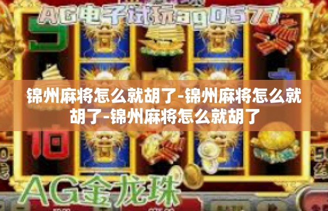 锦州麻将怎么就胡了-锦州麻将怎么就胡了-锦州麻将怎么就胡了
