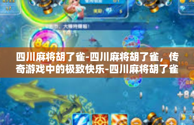 四川麻将胡了雀-四川麻将胡了雀，传奇游戏中的极致快乐-四川麻将胡了雀