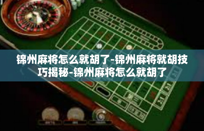 锦州麻将怎么就胡了-锦州麻将就胡技巧揭秘-锦州麻将怎么就胡了