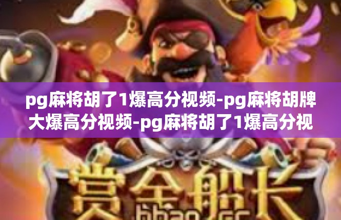 pg麻将胡了1爆高分视频-pg麻将胡牌大爆高分视频-pg麻将胡了1爆高分视频
