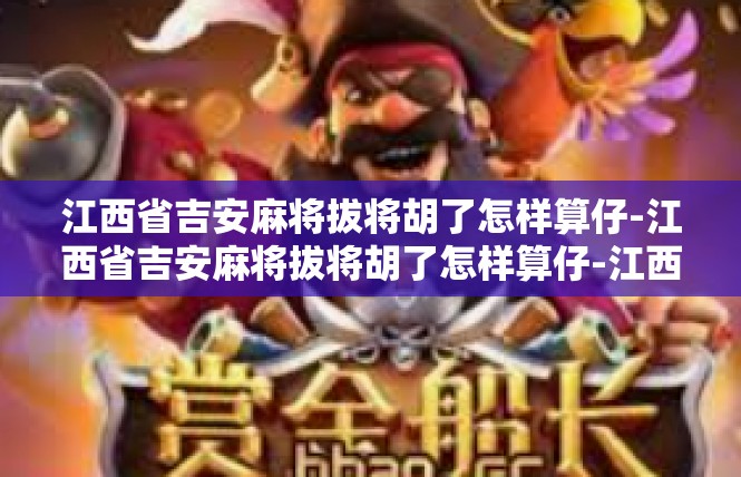 江西省吉安麻将拔将胡了怎样算仔-江西省吉安麻将拔将胡了怎样算仔-江西省吉安麻将拔将胡了怎样算仔