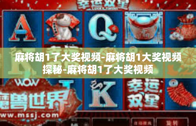 麻将胡1了大奖视频-麻将胡1大奖视频探秘-麻将胡1了大奖视频