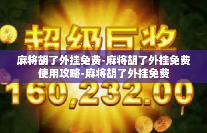 麻将胡了外挂免费-麻将胡了外挂免费使用攻略-麻将胡了外挂免费