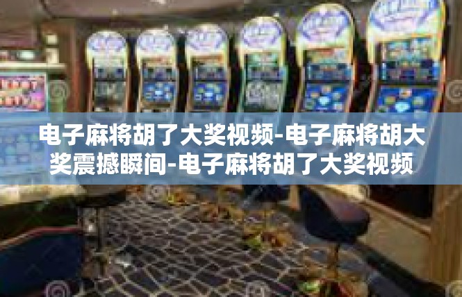 电子麻将胡了大奖视频-电子麻将胡大奖震撼瞬间-电子麻将胡了大奖视频