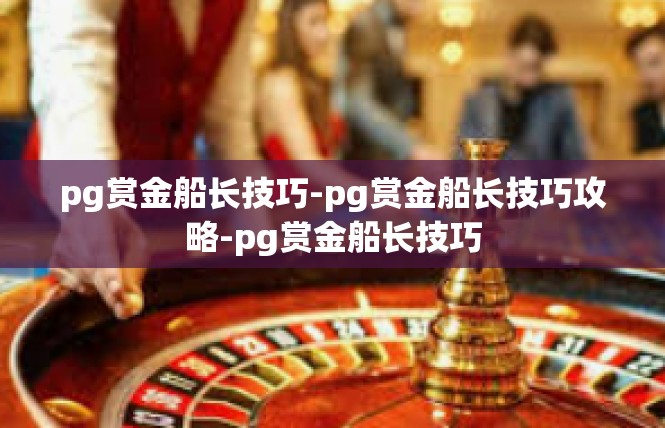 pg赏金船长技巧-pg赏金船长技巧攻略-pg赏金船长技巧