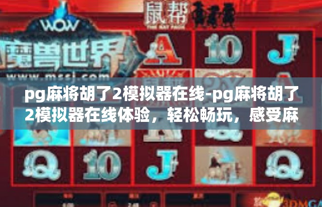 pg麻将胡了2模拟器在线-pg麻将胡了2模拟器在线体验，轻松畅玩，感受麻将魅力-pg麻将胡了2模拟器在线