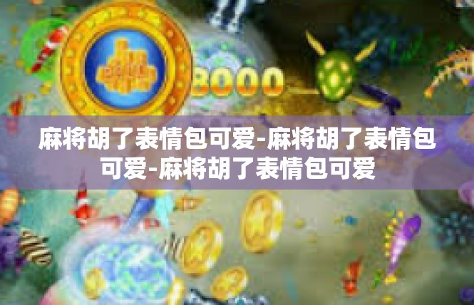 麻将胡了表情包可爱-麻将胡了表情包可爱-麻将胡了表情包可爱