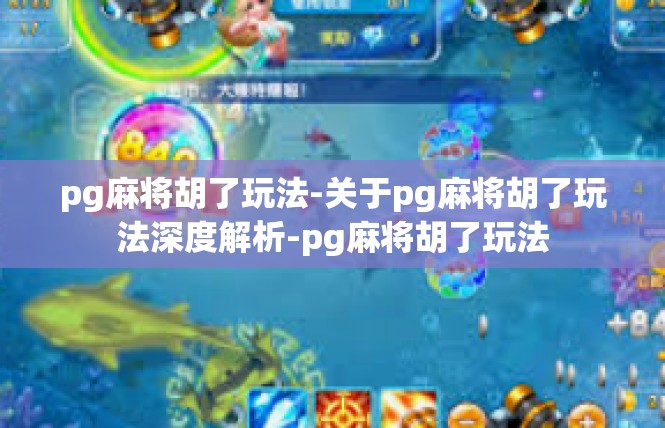 pg麻将胡了玩法-关于pg麻将胡了玩法深度解析-pg麻将胡了玩法