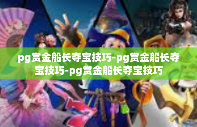 pg赏金船长夺宝技巧-pg赏金船长夺宝技巧-pg赏金船长夺宝技巧