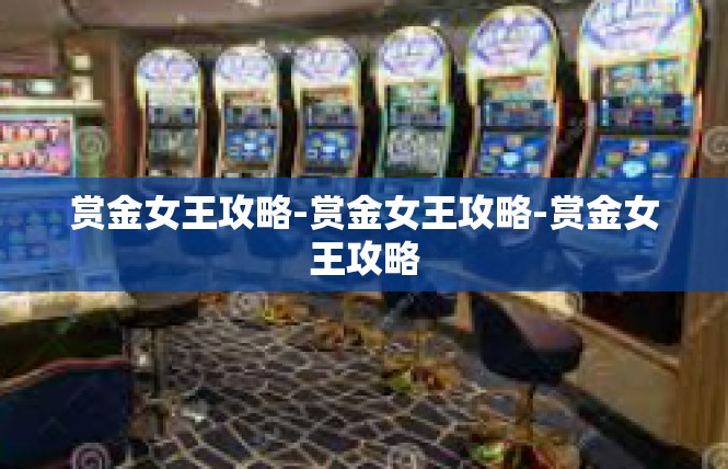 赏金女王攻略-赏金女王攻略-赏金女王攻略