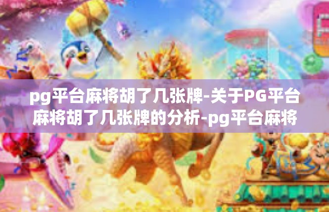pg平台麻将胡了几张牌-关于PG平台麻将胡了几张牌的分析-pg平台麻将胡了几张牌