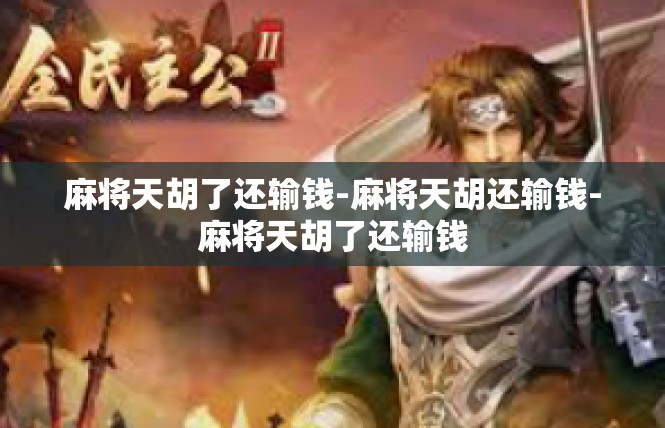 麻将天胡了还输钱-麻将天胡还输钱-麻将天胡了还输钱