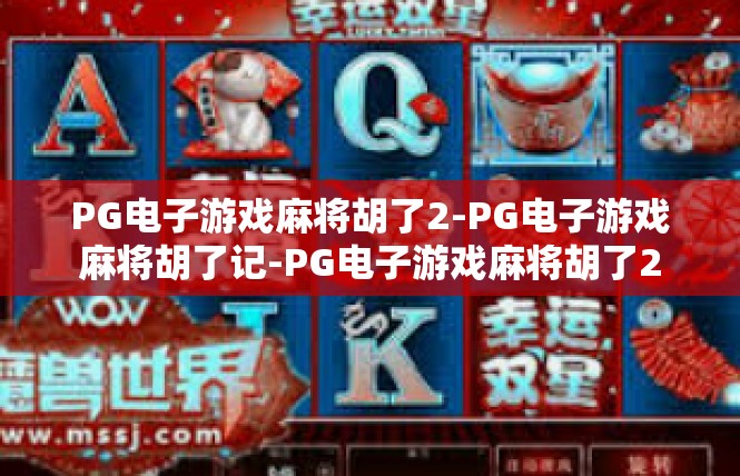 PG电子游戏麻将胡了2-PG电子游戏麻将胡了记-PG电子游戏麻将胡了2