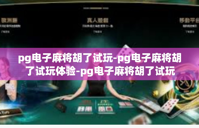 pg电子麻将胡了试玩-pg电子麻将胡了试玩体验-pg电子麻将胡了试玩