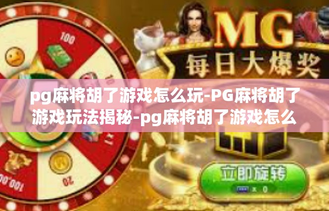 pg麻将胡了游戏怎么玩-PG麻将胡了游戏玩法揭秘-pg麻将胡了游戏怎么玩