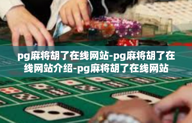 pg麻将胡了在线网站-pg麻将胡了在线网站介绍-pg麻将胡了在线网站
