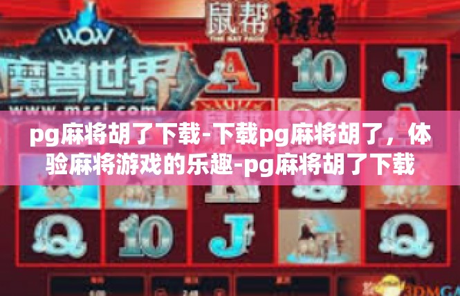 pg麻将胡了下载-下载pg麻将胡了，体验麻将游戏的乐趣-pg麻将胡了下载