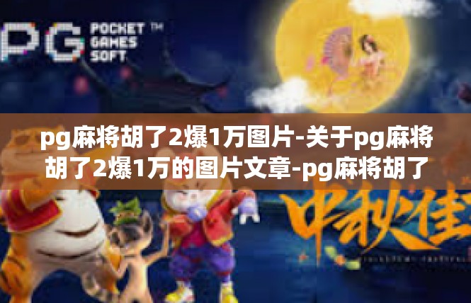 pg麻将胡了2爆1万图片-关于pg麻将胡了2爆1万的图片文章-pg麻将胡了2爆1万图片