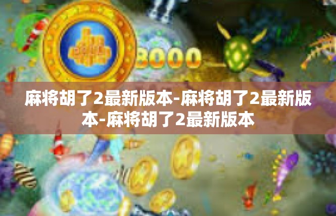 麻将胡了2最新版本-麻将胡了2最新版本-麻将胡了2最新版本