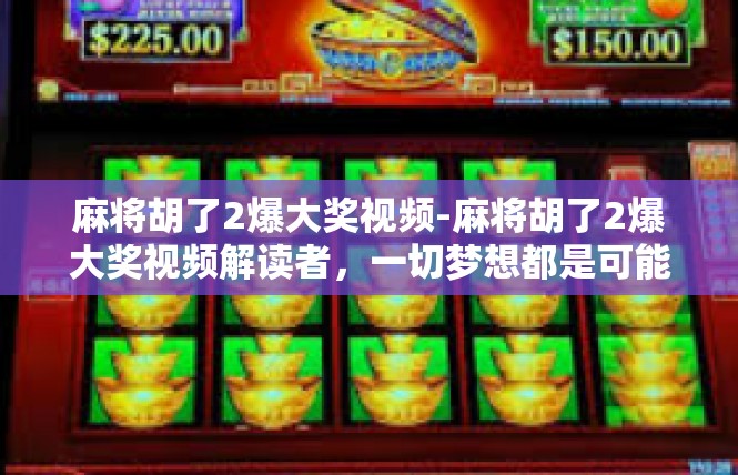 麻将胡了2爆大奖视频-麻将胡了2爆大奖视频解读者，一切梦想都是可能，携手追求意想不到的机会！麻将胡了2爆大奖视频