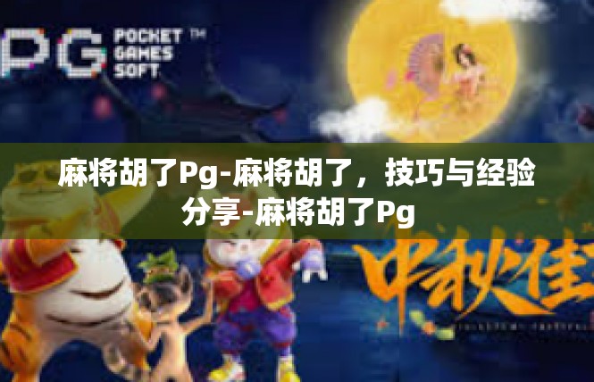 麻将胡了Pg-麻将胡了，技巧与经验分享-麻将胡了Pg