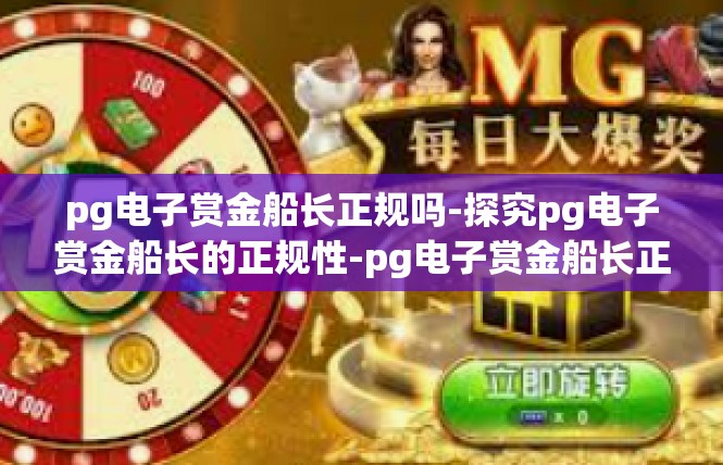 pg电子赏金船长正规吗-探究pg电子赏金船长的正规性-pg电子赏金船长正规吗