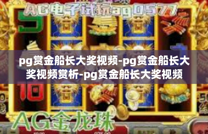 pg赏金船长大奖视频-pg赏金船长大奖视频赏析-pg赏金船长大奖视频