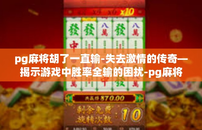 pg麻将胡了一直输-失去激情的传奇—揭示游戏中胜率全输的困扰-pg麻将胡了一直输