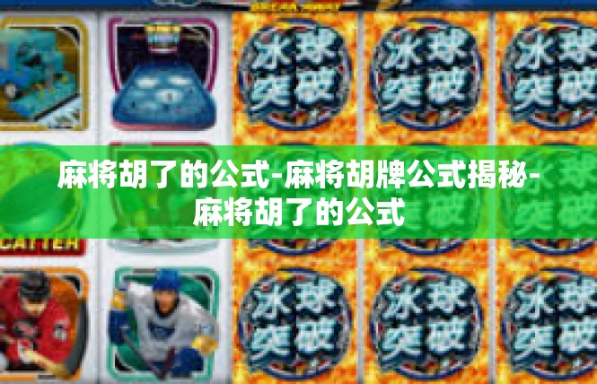 麻将胡了的公式-麻将胡牌公式揭秘-麻将胡了的公式