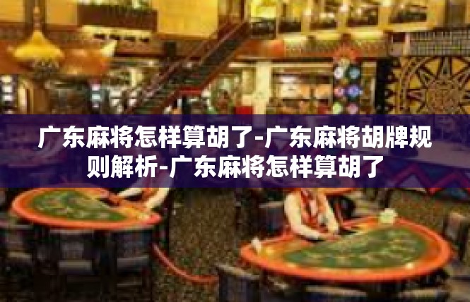 广东麻将怎样算胡了-广东麻将胡牌规则解析-广东麻将怎样算胡了