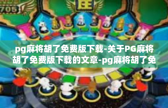 pg麻将胡了免费版下载-关于PG麻将胡了免费版下载的文章-pg麻将胡了免费版下载