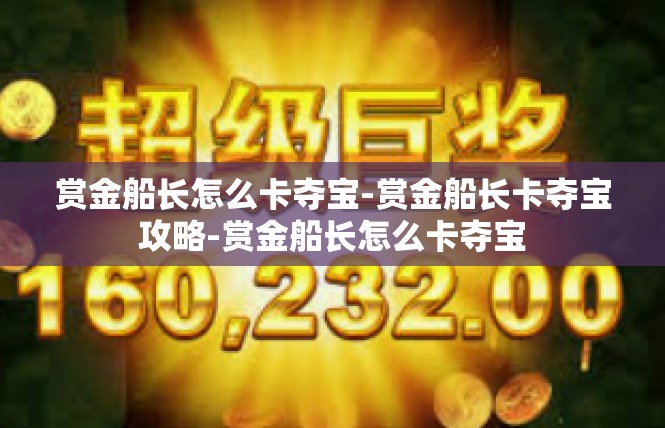 赏金船长怎么卡夺宝-赏金船长卡夺宝攻略-赏金船长怎么卡夺宝