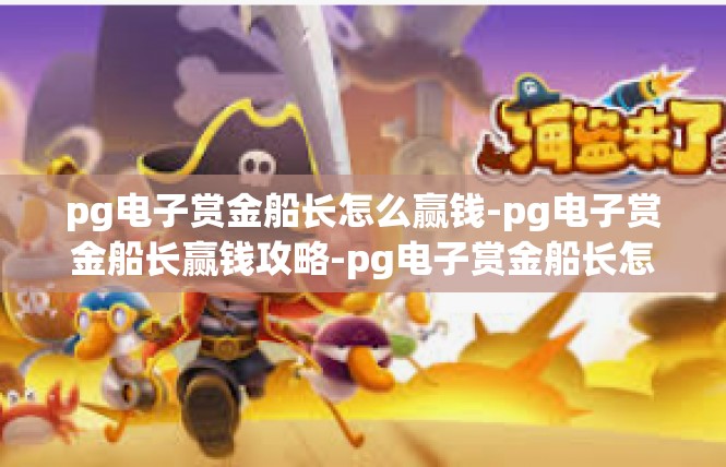 pg电子赏金船长怎么赢钱-pg电子赏金船长赢钱攻略-pg电子赏金船长怎么赢钱