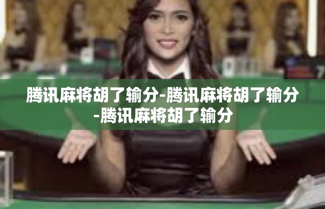 腾讯麻将胡了输分-腾讯麻将胡了输分-腾讯麻将胡了输分