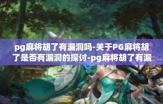 pg麻将胡了有漏洞吗-关于PG麻将胡了是否有漏洞的探讨-pg麻将胡了有漏洞吗