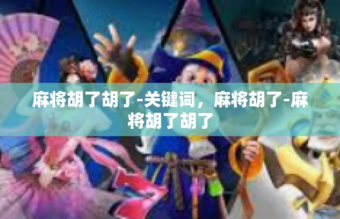 麻将胡了胡了-关键词，麻将胡了-麻将胡了胡了