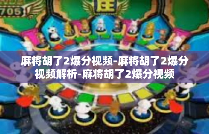 麻将胡了2爆分视频-麻将胡了2爆分视频解析-麻将胡了2爆分视频