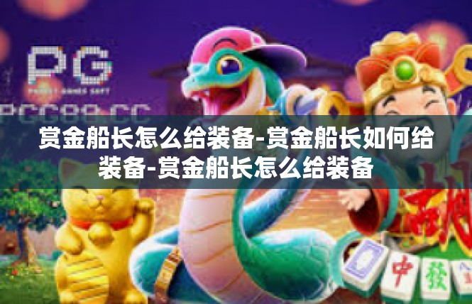 赏金船长怎么给装备-赏金船长如何给装备-赏金船长怎么给装备