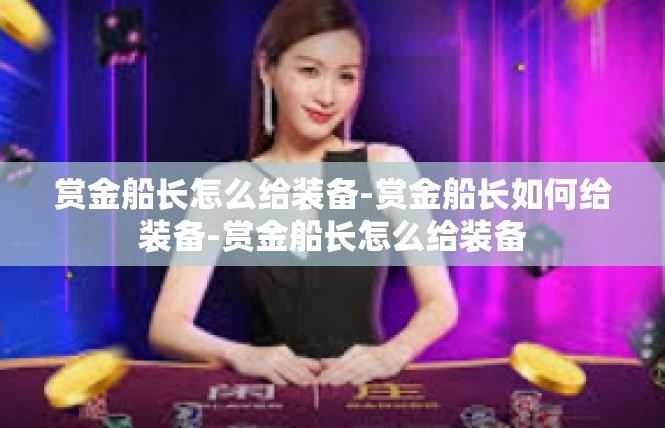 赏金船长怎么给装备-赏金船长如何给装备-赏金船长怎么给装备