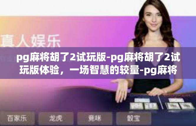 pg麻将胡了2试玩版-pg麻将胡了2试玩版体验，一场智慧的较量-pg麻将胡了2试玩版