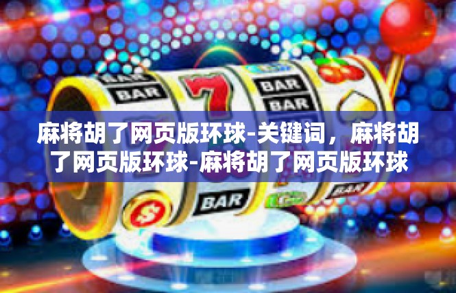 麻将胡了网页版环球-关键词，麻将胡了网页版环球-麻将胡了网页版环球