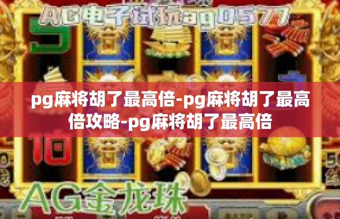 pg麻将胡了最高倍-pg麻将胡了最高倍攻略-pg麻将胡了最高倍
