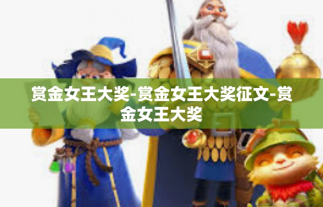赏金女王大奖-赏金女王大奖征文-赏金女王大奖