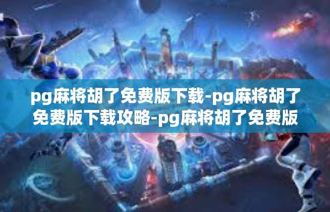 pg麻将胡了免费版下载-pg麻将胡了免费版下载攻略-pg麻将胡了免费版下载