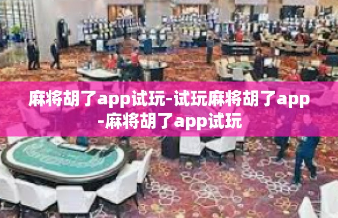 麻将胡了app试玩-试玩麻将胡了app-麻将胡了app试玩